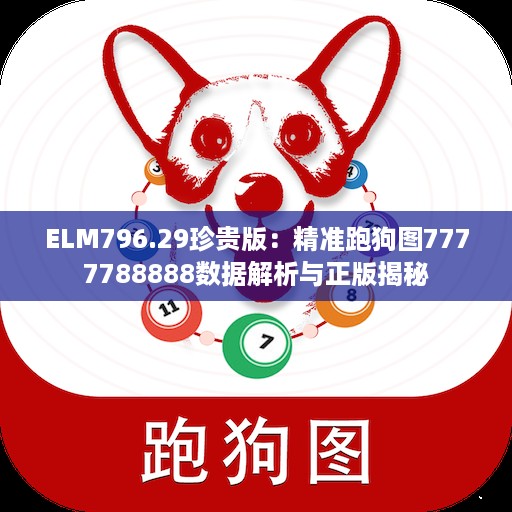 ELM796.29珍贵版：精准跑狗图7777788888数据解析与正版揭秘