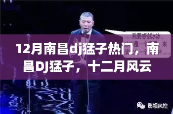 揭秘南昌DJ猛子背后的故事与影响力，十二月风云人物传奇